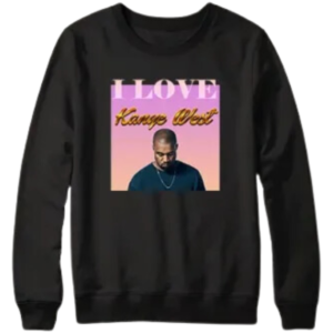 I Love Kanye West Sweatshirt