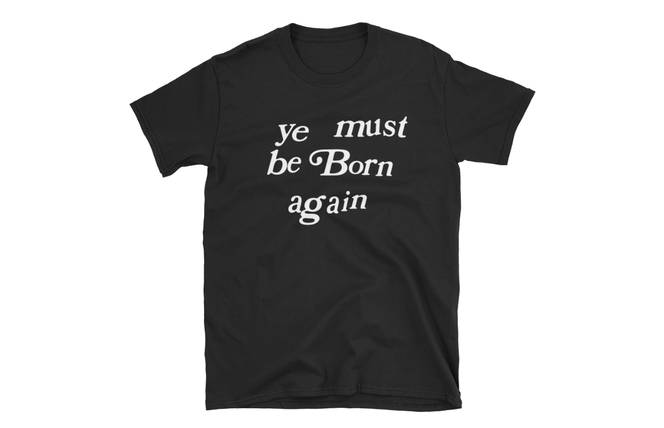 ye must be born again t shirt